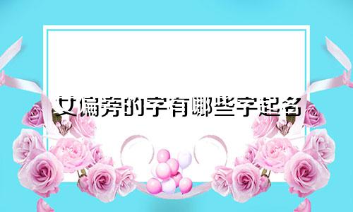 女偏旁的字有哪些字起名