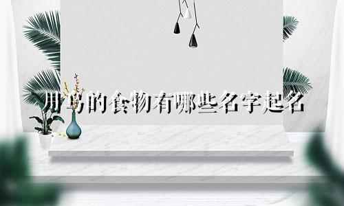 用鸟的食物有哪些名字起名