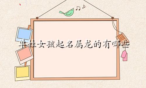 单姓女孩起名属龙的有哪些