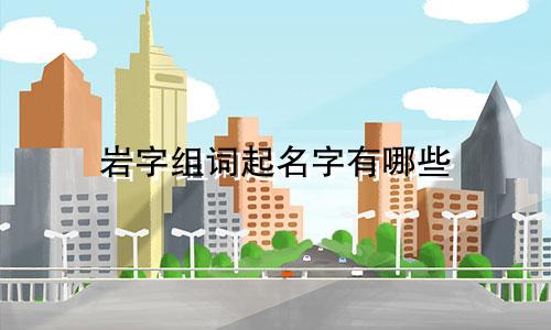 岩字组词起名字有哪些