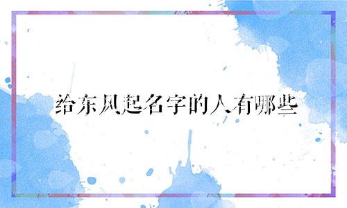 给东风起名字的人有哪些