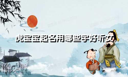虎宝宝起名用哪些字好听女