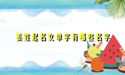 姜姓起名女单字有哪些名字