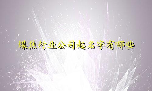 煤焦行业公司起名字有哪些