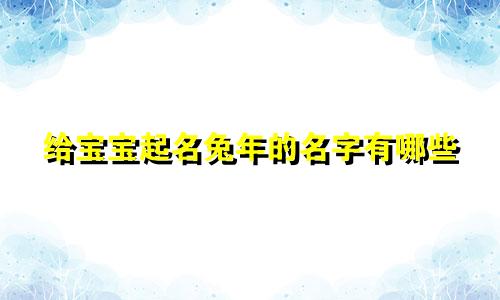 给宝宝起名兔年的名字有哪些