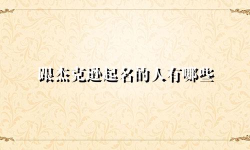 跟杰克逊起名的人有哪些