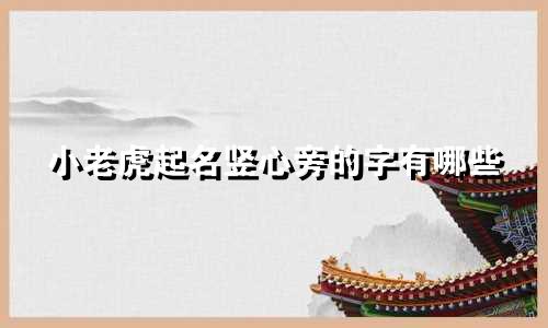 小老虎起名竖心旁的字有哪些