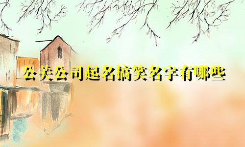 公关公司起名搞笑名字有哪些