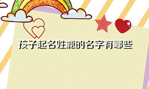 孩子起名姓鹿的名字有哪些