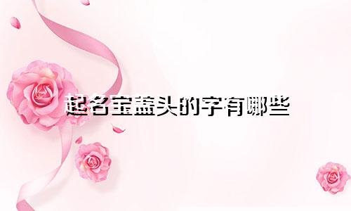 起名宝盖头的字有哪些