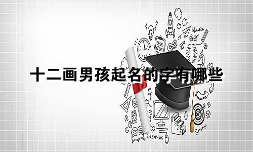 十二画男孩起名的字有哪些