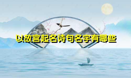 以故宫起名诗句名字有哪些