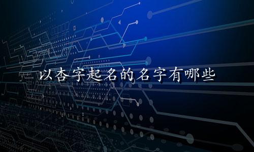 以杏字起名的名字有哪些