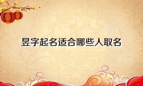 昱字起名适合哪些人取名