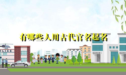 有哪些人用古代官名起名