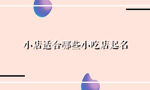 小店适合哪些小吃店起名