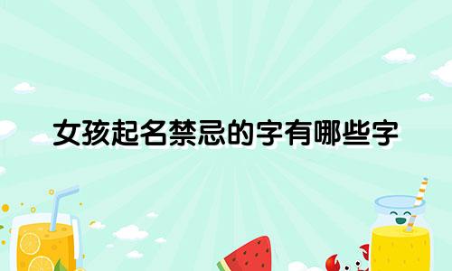 女孩起名禁忌的字有哪些字