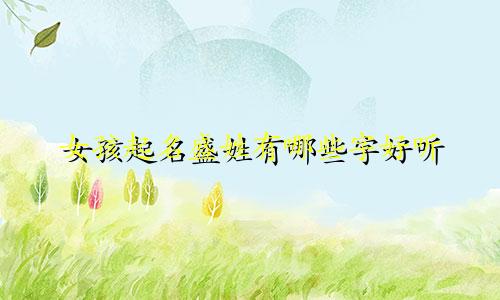 女孩起名盛姓有哪些字好听