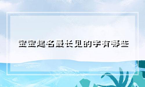 宝宝起名最长见的字有哪些