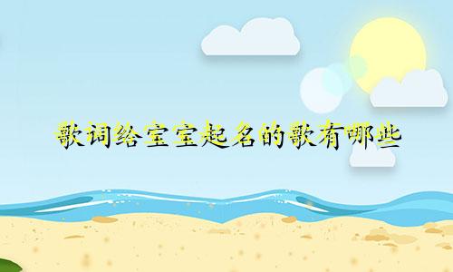 歌词给宝宝起名的歌有哪些