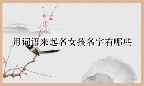 用词语来起名女孩名字有哪些