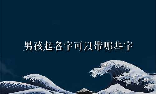 男孩起名字可以带哪些字
