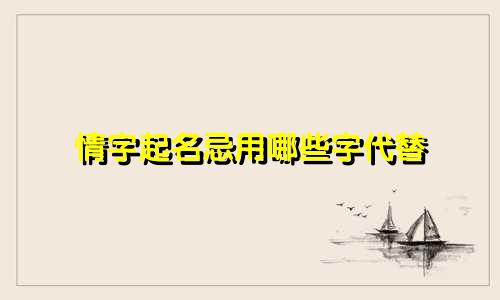 情字起名忌用哪些字代替