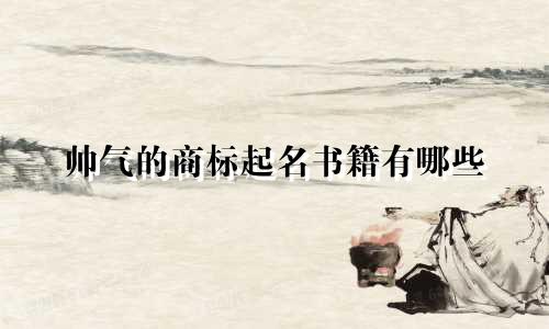 帅气的商标起名书籍有哪些
