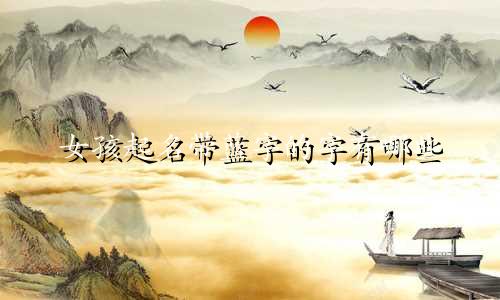 女孩起名带蓝字的字有哪些