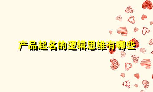 产品起名的逻辑思维有哪些