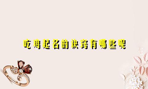 吃鸡起名的诀窍有哪些呢