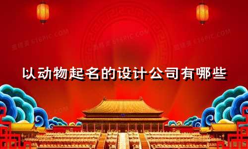 以动物起名的设计公司有哪些