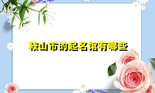 鞍山市的起名馆有哪些