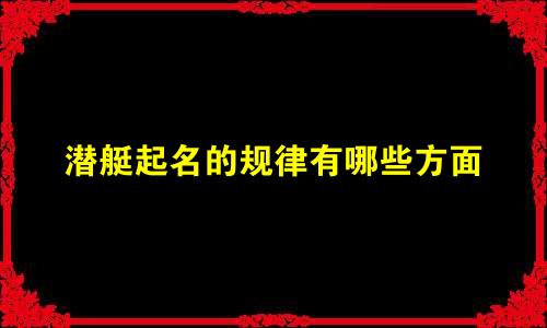潜艇起名的规律有哪些方面