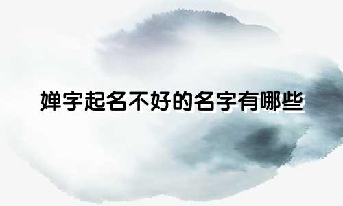 婵字起名不好的名字有哪些