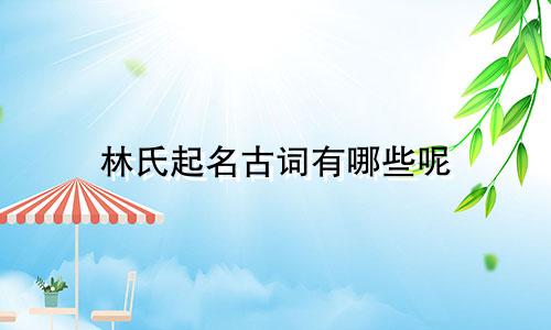 林氏起名古词有哪些呢