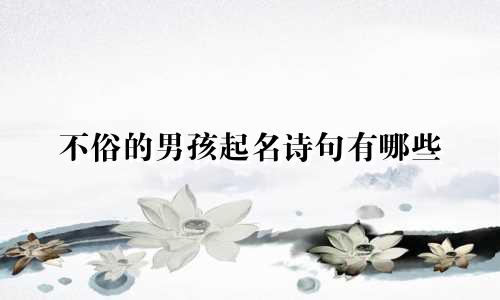 不俗的男孩起名诗句有哪些