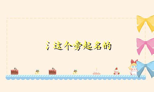 氵这个旁起名的 有哪些字