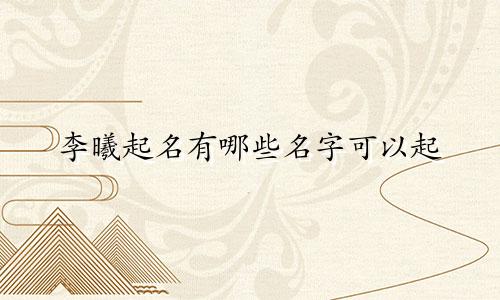 李曦起名有哪些名字可以起