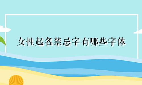 女性起名禁忌字有哪些字体