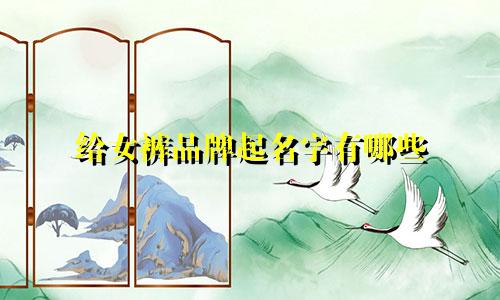 给女裤品牌起名字有哪些