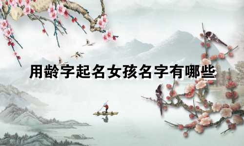 用龄字起名女孩名字有哪些