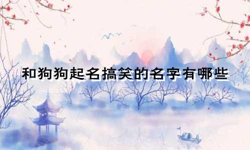 和狗狗起名搞笑的名字有哪些