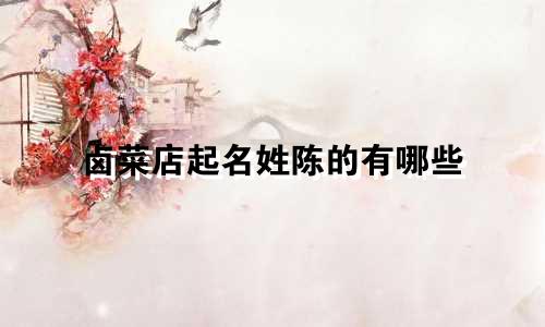 卤菜店起名姓陈的有哪些