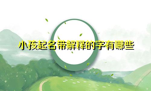 小孩起名带解释的字有哪些