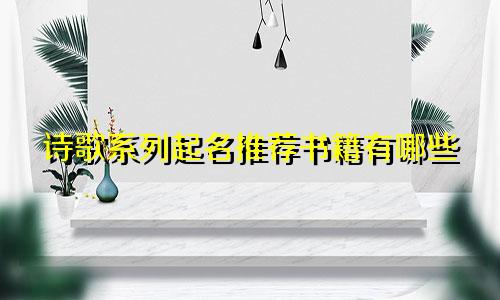 诗歌系列起名推荐书籍有哪些