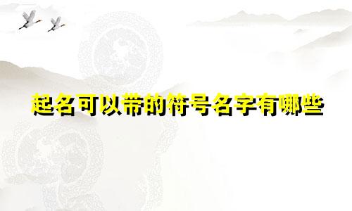 起名可以带的符号名字有哪些