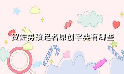 贺姓男孩起名原创字典有哪些