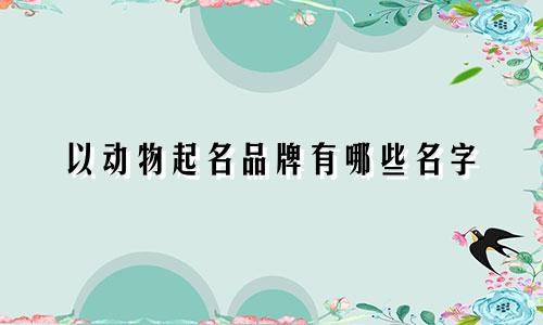 以动物起名品牌有哪些名字