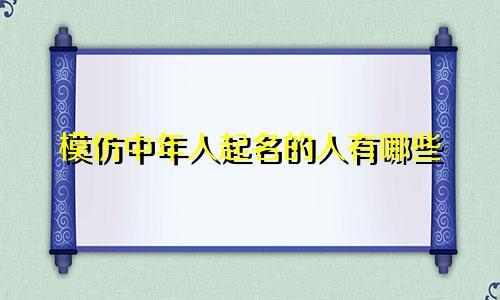 模仿中年人起名的人有哪些